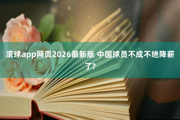 滚球app网页2026最新版 中国球员不成不绝降薪了?